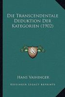 Die Transcendentale Deduktion Der Kategorien (1902) 1168029120 Book Cover