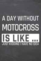 A Day without Motocross is like ...: Motocross Notebook, Planner or Journal - Size 6 x 9 - 110 Dot Grid Pages - Office Equipment, Supplies, Gear - Funny Motocross Gift Idea for Christmas or Birthday 1673419658 Book Cover
