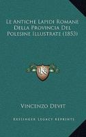 Le Antiche Lapidi Romane Della Provincia Del Polesine Illustrate (1853) 116014351X Book Cover