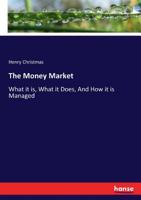 The Money Market: What It Is, What It Does, and How It Is Managed 3744725200 Book Cover