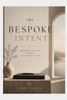 The bespoke Intent: Redefining Identity Through Intentional Living B0H7K4L6C9 Book Cover