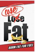 USE Fat: Burn Fat For Fuel 1545556687 Book Cover