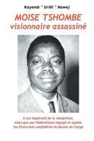 Moise Tshombe - visionnaire assassine: il est imperatif de le rehabiliter ainsi que son federalisme neglige et oublie, les Etats-Unis confederes du bassin du Congo! 1419638513 Book Cover