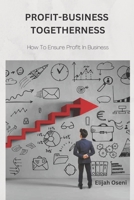 PROFIT-BUSINESS TOGETHERNESS: How To Ensure Profit In Business B0BG5YNZ2Y Book Cover