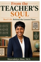 From the Teacher's Soul: Real Life Behind the Lesson Plans B0HB6WB8H4 Book Cover
