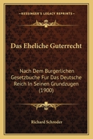 Das Eheliche G�terrecht Nach Dem B�rgerlichen Gesetzbuche F�r Das Deutsche Reich in Seinen Grundz�gen (Classic Reprint) 1160359687 Book Cover