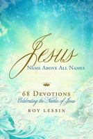 Jesus, Name Above All Names: 68 Devotions Celebrating the Names of Jesus 1609361229 Book Cover