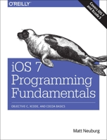 IOS 7 Programming Fundamentals: Objective-C, Xcode, and Cocoa Basics 1491945575 Book Cover