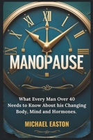 Manopause: What Every Man Over 40 Needs to Know About His Changing Body, Mind, and Hormones B0FCM8BD1C Book Cover