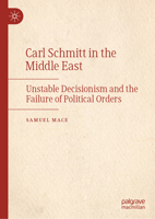 Carl Schmitt in the Middle East: Unstable Decisionism and the Failure of Political Orders 3031727975 Book Cover