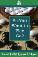 So You Want to Play Go? Level 1 0982910606 Book Cover