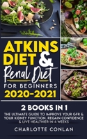 Atkins Diet and Renal Diet for Beginners 2020-2021. 2 BOOKS IN 1: The Ultimate Guide to Improve your GFR & your Kidney Function. Regain Confidence & Live Healthier in 4 Weeks 1801270120 Book Cover
