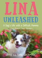 Lina Unleashed: A Dog’s Life with a Difficult Momma: The First Two Years 1592988237 Book Cover