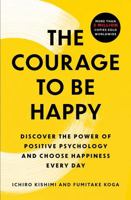 The Courage to Be Happy: The Japanese Phenomenon That Shows You That True Contentment Is Within Your Power 1668085712 Book Cover