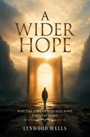 A WIDER HOPE: WHY THE LOVE OF GOD WILL HAVE THE LAST WORD 1972982990 Book Cover