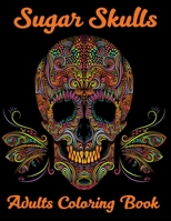 Sugar Skulls Adults Coloring Book: 52 Intricate Featuring Fun Day of the Dead Sugar Skulls Designs for Stress Relief and Relaxation 1710003758 Book Cover