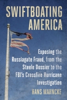 Swiftboating America: Exposing Every Fraud of Russiagate, from the Moscow Pee Tape to the Steele Dossier 1510782877 Book Cover