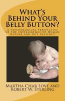 What's Behind Your Belly Button? A Psychological Perspective of the Intelligence of Human Nature and Gut Instinct 1466429895 Book Cover