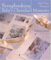 Scrapbooking Baby's Cherished Moments: 200 Page Designs 1402709358 Book Cover