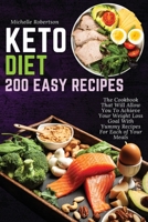 Keto Diet 200 Easy Recipes: The Cookbook That Will Allow You To Achieve Your Weight Loss Goal With Yummy Recipes For Each of Your Meals 1801917051 Book Cover