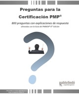 Preguntas para la Certificación PMP®: 800 preguntas con explicaciones de respuesta alineadas con la Guía del PMBOK® 6ta Edición 0999507311 Book Cover