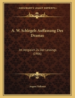A. W. Schlegels Auffassung Des Dramas: Im Vergleich Zu Der Lessings (1906) 1162418923 Book Cover