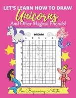 Let's Learn How to Draw Unicorns And Other Magical Friends: For Beginning Artists - Kids, Teens & Adults B08W7DWMDJ Book Cover