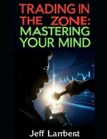 Trading In the Zone: Mastering Your Mind B0GJDY8VLN Book Cover