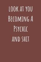 Look At You Becoming A Psychic And Shit: Blank Lined Notebook Journal 1093359579 Book Cover