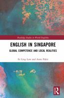 English in Singapore: Global Competence and Local Realities (Routledge Studies in World Englishes) 1138719196 Book Cover