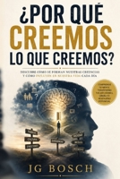 POR QUÉ CREEMOS LO QUE CREEMOS: Cómo se forman nuestras creencias y como in?uyen en nuestra vida a diaria (Entender lo que sientes) (Spanish Edition) B0H6QL6CXD Book Cover