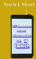 27 Thoughts About Streaming on Twitch 1954214413 Book Cover