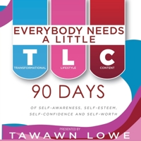 Everybody Needs A Little TLC: 90 Days of Self-Awareness, Self-Esteem and Self-Confidence and Self-Worth 0978809084 Book Cover