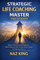 Strategic Life Coaching Master Practitioner: Master-Level Coaching Strategies for High-Performance Growth, Deep Identity Change, and Long-Term Success B0GTTPDF7H Book Cover