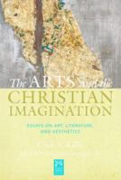 The Arts and the Christian Imagination: Essays on Art, Literature, and Aesthetics 1612618618 Book Cover