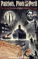 Patriots, Plots and Peril: The Unsung Warriors of India's Freedom Struggle 9392619340 Book Cover