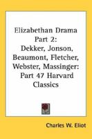 Elizabethan Drama, Part 2: Dekker, Jonson, Beaumont, Fletcher, Webster, Massinger (Harvard Classics, Part 47) 1616401699 Book Cover