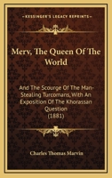 Merv, The Queen Of The World: And The Scourge Of The Man-Stealing Turcomans, With An Exposition Of The Khorassan Question 1241526427 Book Cover