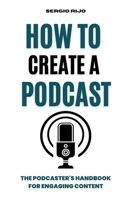 How to Create a Podcast: The Podcaster's Handbook for Engaging Content B0CJDBLM3B Book Cover