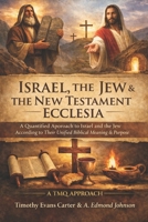Israel, the Jew & the New Testament Ecclesia: A Quantified Approach to Israel and the Jew According to Their Unified Biblical Meaning & Purpose B0GK14BWYY Book Cover