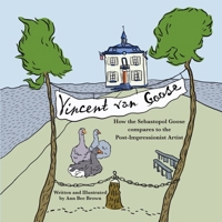 Vincent van Goose: How the Sebastopol Goose compares to the Post-Impressionist Artist B0GX7RTGCW Book Cover