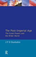 The Post-Imperial Age: The Great Powers and the Wider World : International Relations Since 1945 a History in Two Volumes (The Postwar World) 0582227208 Book Cover