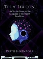 The AI Lexicon: A Concise Guide to the Language of Intelligent Machines B0FK2PHG95 Book Cover