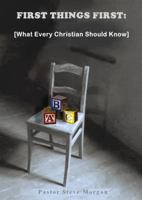 First Things First: (What Every Christian Should Know) 0692638725 Book Cover