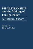 BIPARTISANSHIP and the Making of Foreign Policy: A Historical Survey 1462844375 Book Cover