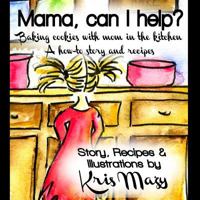 Mama, can I help? Baking cookies with mom in the kitchen, A how-to story and recipes 1490361707 Book Cover