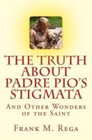 The Truth about Padre Pio's Stigmata: and Other Wonders of the Saint 1478183918 Book Cover