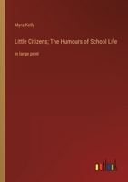 Little Citizens; The Humours of School Life: in large print 3368355902 Book Cover