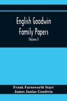 English Goodwin Family Papers; Being Material Collected In The Search For The Ancestry Of William And Ozias Goodwin, Immigrants Of 1632 And Residents Of Hartford, Connecticut 9354369340 Book Cover