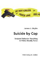 Suicide by Cop: Scripted Behavior Resulting in Police Deadly Force 3836428423 Book Cover